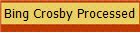 Bing Crosby Processed
